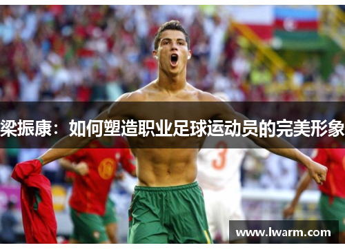 梁振康：如何塑造职业足球运动员的完美形象